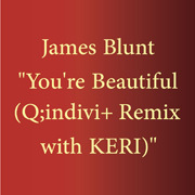 James Blunt / ジェイムス・ブラント「You're Beautiful (Q;indivi+ Remix with KERI)」