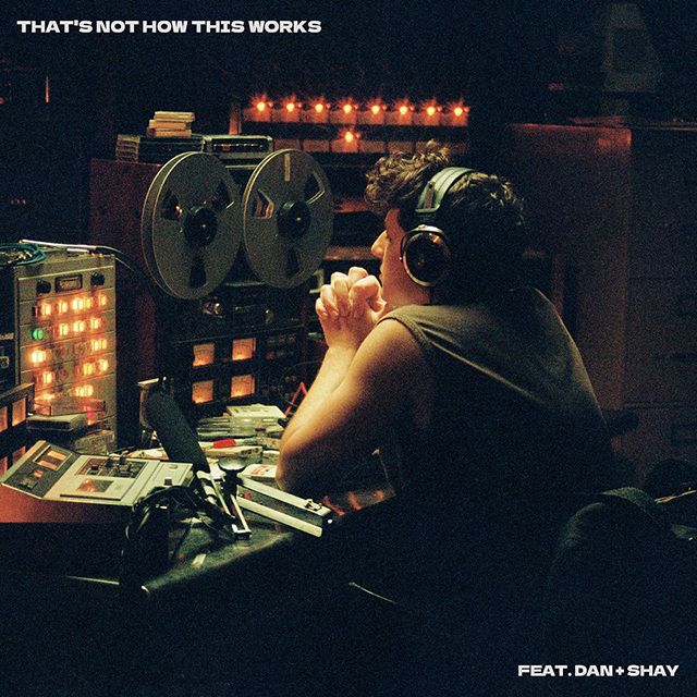 THAT’S NOT HOW THIS WORKS (FEAT. DAN + SHAY)