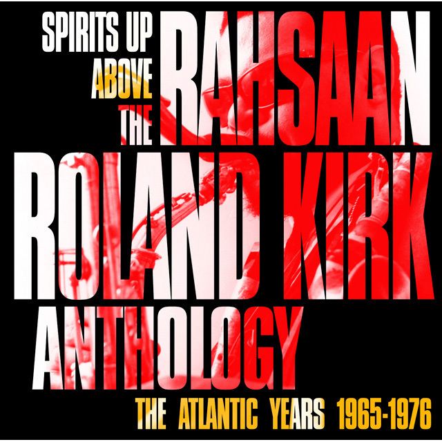 SPIRITS UP ABOVE: THE RAHSAAN ROLAND KIRK ANTHOLOGY THE ATLANTIC YEARS: 1965-1976