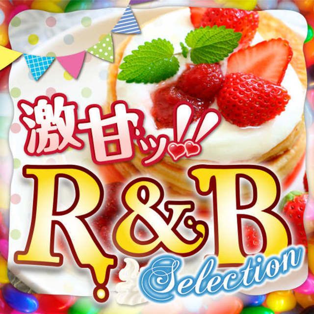 甘い男心があなたの心をわしづかみ!激甘ッ!!R&B Selection