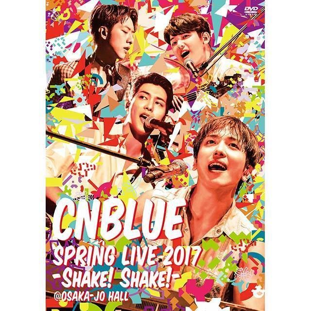CNBLUE「SPRING LIVE 2017 -Shake! Shake!- @OSAKA-JO HALL 【DVD