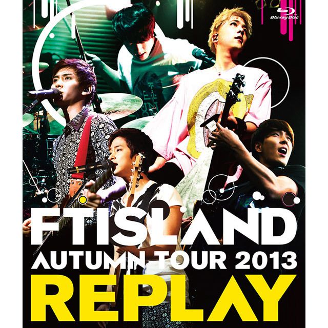 FTISLAND「AUTUMN TOUR 2013 ～REPLAY～（Blu-ray）」 | Warner Music